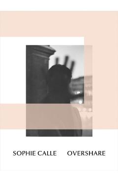 Sophie Calle: Overshare - Sophie Calle