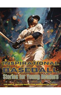 Poza produsului Inspirational Baseball Stories for Young Readers: Ignite Your Passion for the Game with Tales of Determination, Teamwork, and Triumph - Emma Dreamweaver