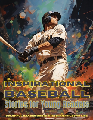 Inspirational Baseball Stories for Young Readers: Ignite Your Passion for the Game with Tales of Determination, Teamwork, and Triumph - Emma Dreamweaver