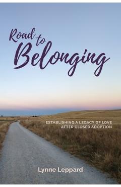 Coperta cărții 'Road to Belonging: Establishing a Legacy of Love After Closed Adoption - Lynne Leppard'