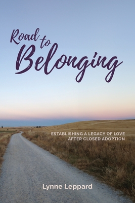 Road to Belonging: Establishing a Legacy of Love After Closed Adoption - Lynne Leppard