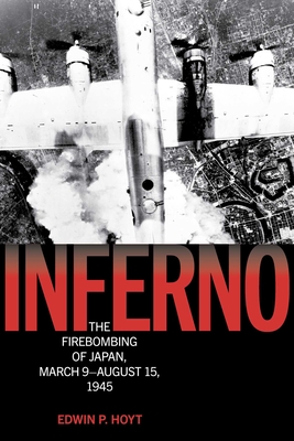 Inferno: The Firebombing of Japan, March 9-August 15, 1945 - Edwin P. Hoyt