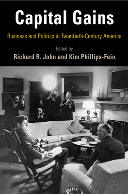Capital Gains: Business and Politics in Twentieth-Century America - Richard R. John
