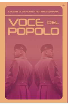 Voce del Popolo: Mussolini as Revealed in His Political Speeches - Benito Mussolini