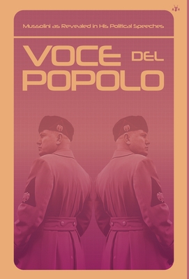 Voce del Popolo: Mussolini as Revealed in His Political Speeches - Benito Mussolini