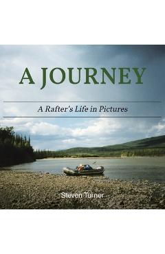 Coperta cărții 'A Journey A Rafter's Life in Pictures - Steven Turner'