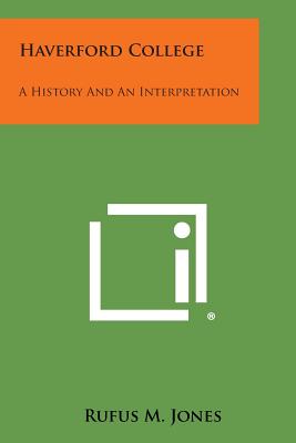 Haverford College: A History and an Interpretation - Rufus M. Jones