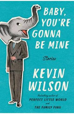 Poza produsului Baby, You're Gonna Be Mine: Stories - Kevin Wilson