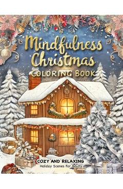Poza produsului Mindfulness Christmas Coloring Book: A Christmas Adult Coloring Book for Relaxation Featuring Decorations, Winter Wonderland Settings, and Stress Reli - Beatrice Winters