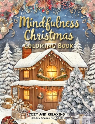 Mindfulness Christmas Coloring Book: A Christmas Adult Coloring Book for Relaxation Featuring Decorations, Winter Wonderland Settings, and Stress Reli - Beatrice Winters
