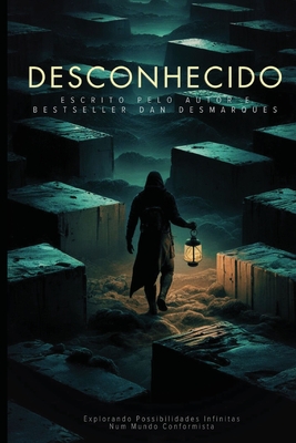 Desconhecido: Explorando Possibilidades Infinitas Num Mundo Conformista - Dan Desmarques