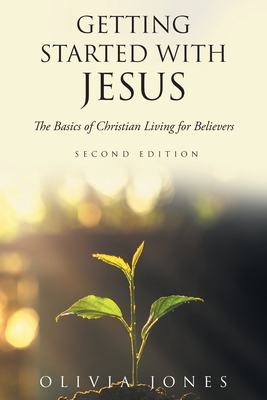 Getting Started with Jesus: The Basics of Christian Living for Believers Second Edition - Olivia Jones