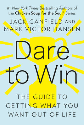Coperta cărții 'Dare to Win: The Guide to Getting What You Want Out of Life - Jack Canfield'