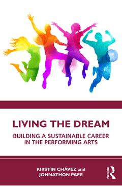 Poza produsului Living the Dream: Building a Sustainable Career in the Performing Arts - Kirstin Chávez