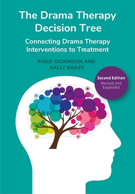 The Drama Therapy Decision Tree, Second Edition: Connecting Drama Therapy Interventions to Treatment - Paige Dickinson