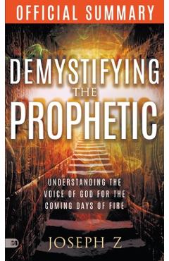 Coperta cărții 'The Official Summary of Demystifying the Prophetic: Understanding the Voice of God for the Coming Days of Fire - Joseph'