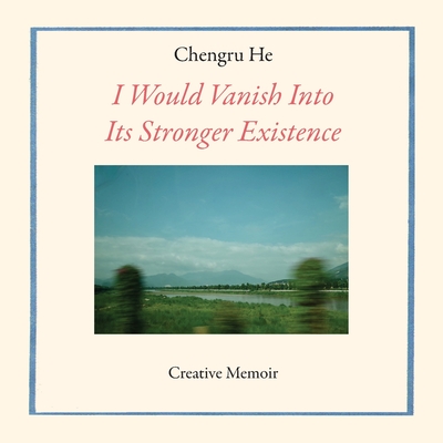 Coperta cărții 'I Would Vanish Into Its Stronger Existence - Chengru He'