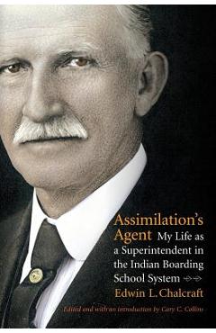 Coperta cărții 'Assimilation's Agent: My Life as a Superintendent in the Indian Boarding School System - Edwin L. Chalcraft'
