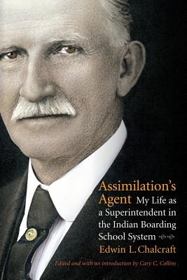 Assimilation's Agent: My Life as a Superintendent in the Indian Boarding School System - Edwin L. Chalcraft