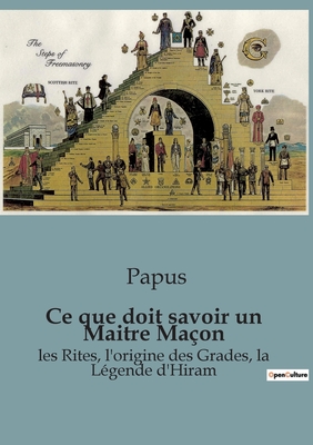 Ce que doit savoir un Maitre Maon: les Rites, l'origine des Grades, la Lgende d'Hiram - 