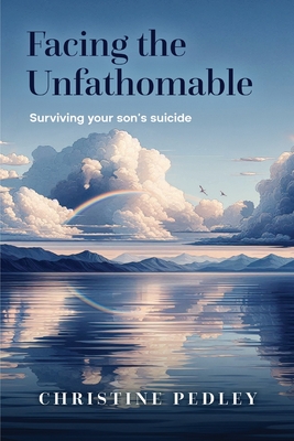 Facing the Unfathomable: Surviving your son's suicide - Christine Pedley