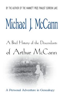 Coperta cărții 'A Brief History of the Descendants of Arthur McCann: A Personal Adventure in Genealogy - Michael J. Mccann'