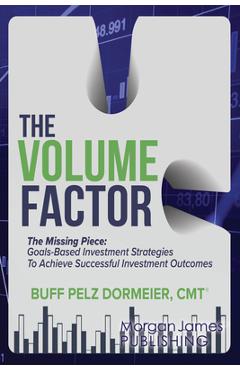 Coperta cărții 'The Volume Factor: The Missing Piece: Goals-Based Investment Strategies to Achieve Successful Investment Outcomes -'