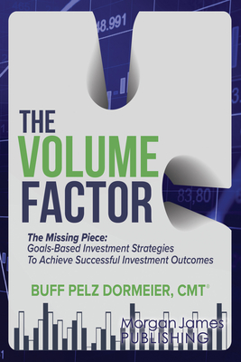 Coperta cărții 'The Volume Factor: The Missing Piece: Goals-Based Investment Strategies to Achieve Successful Investment Outcomes -'