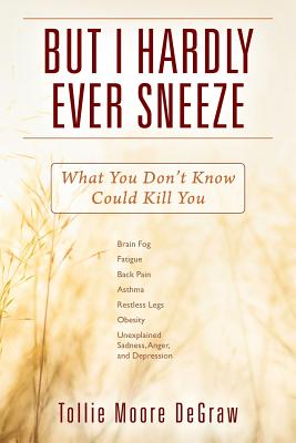Coperta cărții 'But I Hardly Ever Sneeze: What You Don't Know Could Kill You - Tollie Moore Degraw'