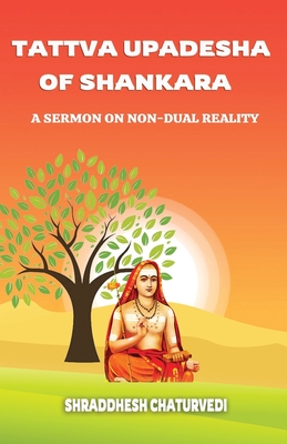 Tattva Upadesha Of Shankara: A Sermon on Non-Dual Reality - Shraddhesh Chaturvedi
