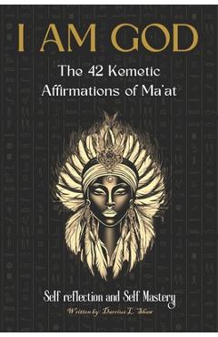 I Am God: The 42 Kemetic Affirmations of MA'AT - Darrius Shaw