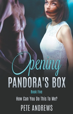 Opening Pandora's Box 5 - How Can You Do This To Me? - Pete Andrews