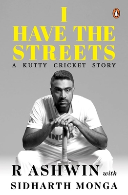 I Have the Streets: A Kutti Cricket Story - R. Ashwin