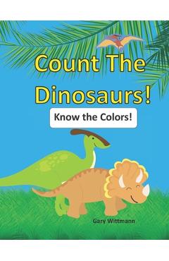 Coperta cărții 'Count the Dinosaurs!: Know the Colors. Great Picture Book for Ages 2 - 5 - Gary Wittmann'