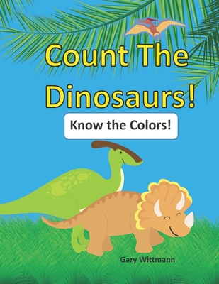 Count the Dinosaurs!: Know the Colors. Great Picture Book for Ages 2 - 5 - Gary Wittmann