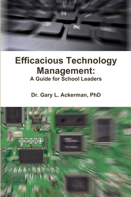 Efficacious Technology Management: A Guide for School Leaders - Gary Ackerman