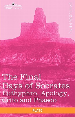 Coperta cărții 'The Final Days of Socrates: Euthyphro, Apology, Crito and Phaedo -'