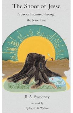Coperta cărții 'The Shoot of Jesse: A Savior Promised through the Jesse Tree - R. A. Sweeney'