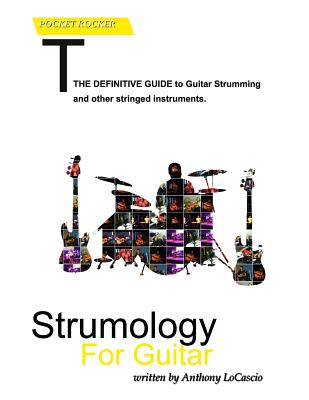 Strumology For Guitar: Learn How To Strum the Guitar. Over 50 strumming patterns that every guitarist should know - Anthony Vincent Locascio