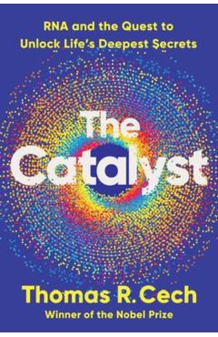 The Catalyst: RNA and the Quest to Unlock Life's Deepest Secrets - Thomas R. Cech