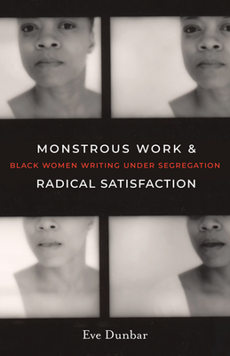 Monstrous Work and Radical Satisfaction: Black Women Writing Under Segregation - Eve Dunbar