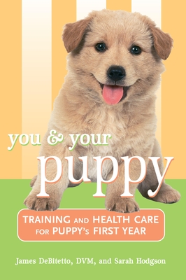 You and Your Puppy: Training and Health Care for Your Puppy's First Year - James Debitetto