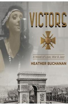 Coperta cărții 'Victors: A Novel of Love, War and Jazz - Heather Buchanan'