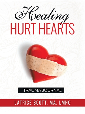 Healing Hurt Hearts Trauma Journal - Latrice Scott Ma Lmhc