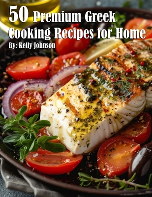 50 Premium Greek Cooking Recipes for Home - Kelly Johnson