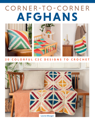 Coperta cărții 'Corner-To-Corner Afghans: 20 Colorful C2c Designs to Crochet - Leonie Morgan'
