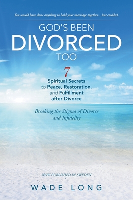 God's Been Divorced Too: Breaking the Stigma of Divorce and Infidelity - Wade Long