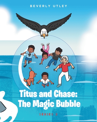 Titus and Chase: The Magic Bubble - Beverly Utley