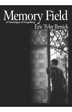 Coperta cărții 'Memory Field: A Travelogue of Forgetting - Eric Tyler Benick'
