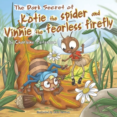The Dark Secret Of Kotie The Spider And Vinnie The Fearless Firefly - Charlene Peterson